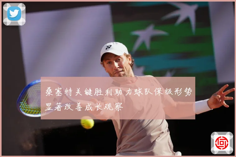 桑塞特关键胜利助力球队保级形势显著改善成长观察